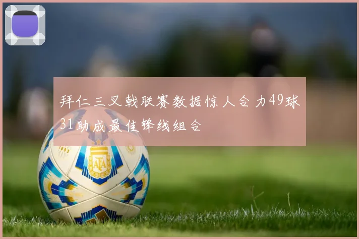拜仁三叉戟联赛数据惊人合力49球31助成最佳锋线组合
