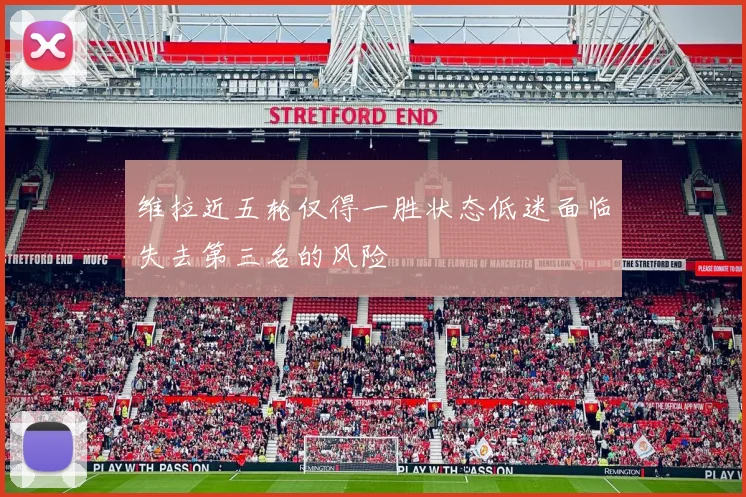 维拉近五轮仅得一胜状态低迷面临失去第三名的风险