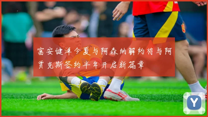 富安健洋今夏与阿森纳解约将与阿贾克斯签约半年开启新篇章