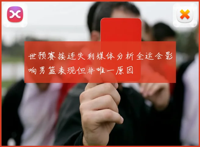 世预赛接连失利媒体分析全运会影响男篮表现但非唯一原因